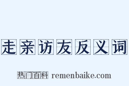 走亲访友反义词是什么意思的图片